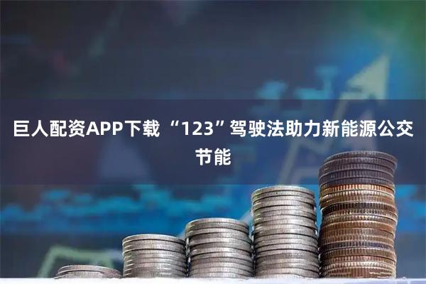 巨人配资APP下载 “123”驾驶法助力新能源公交节能
