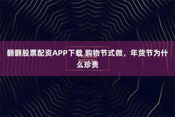 翻翻股票配资APP下载 购物节式微，年货节为什么珍贵